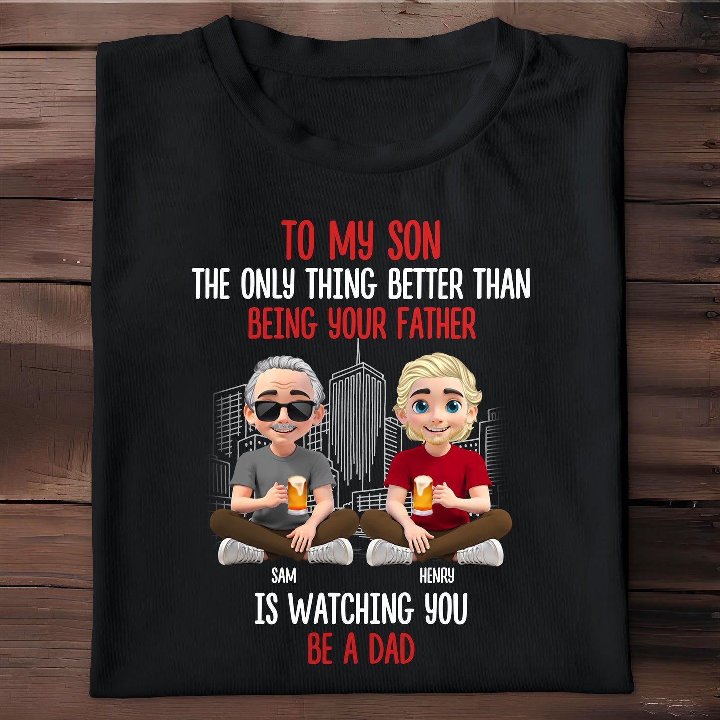 To My Son, The Only Thing Better Than Being Your Father Is Watching You Be A Dad, Father and Son