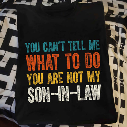 You Can't Tell Me What To Do You Are Not My Son-In-Law