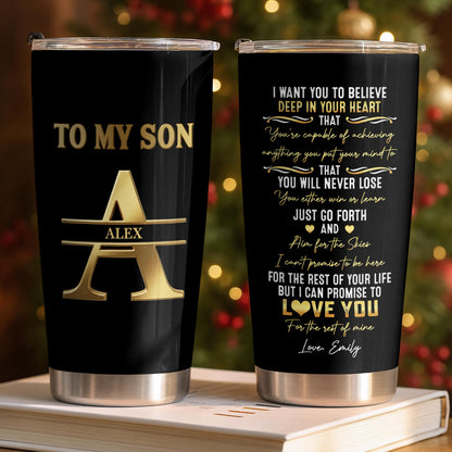 To My Son I Want You To Believe Deep In Your Heart Gold Alphabet Letter - Personalized Custom Stainless Steel Tumbler 20oz - SON259_USTUM