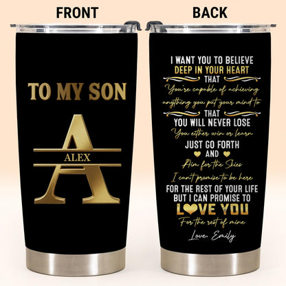 To My Son I Want You To Believe Deep In Your Heart Gold Alphabet Letter - Personalized Custom Stainless Steel Tumbler 20oz - SON259_USTUM