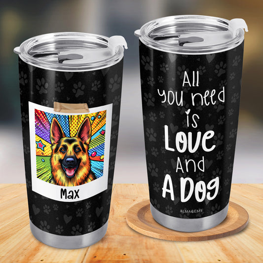 All You Need Is Love And A Dog - Personalized Custom Stainless Steel Tumbler 20oz 30oz - TB_LL01