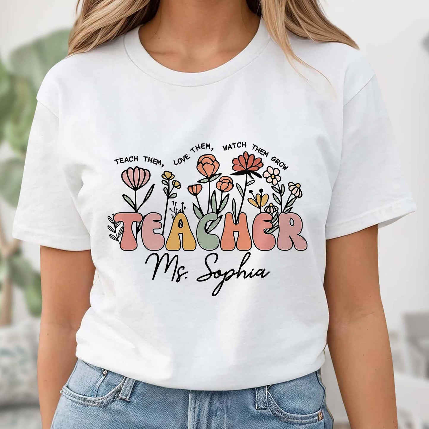 Teach Them Love Them Watch Them Grow Flowers Teacher