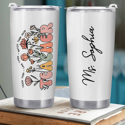 Teach Them Love Them Watch Them Grow Tumbler