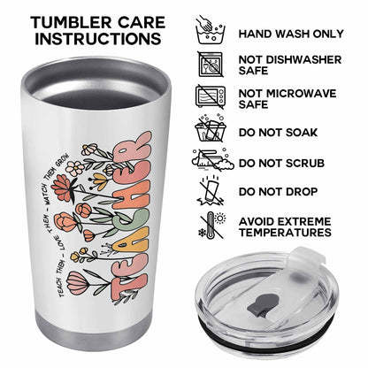 Teach Them Love Them Watch Them Grow Tumbler