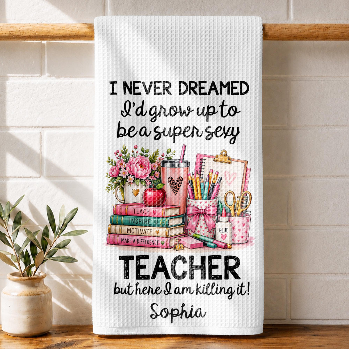 I Never Dreamed To Be A Super Sexy Teacher With Books And Flowers - Personalized Kitchen Towel - TEACH435_TOWL