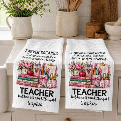 I Never Dreamed To Be A Super Sexy Teacher With Books And Flowers - Personalized Kitchen Towel - TEACH435_TOWL