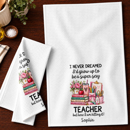 I Never Dreamed To Be A Super Sexy Teacher With Books And Flowers - Personalized Kitchen Towel - TEACH435_TOWL