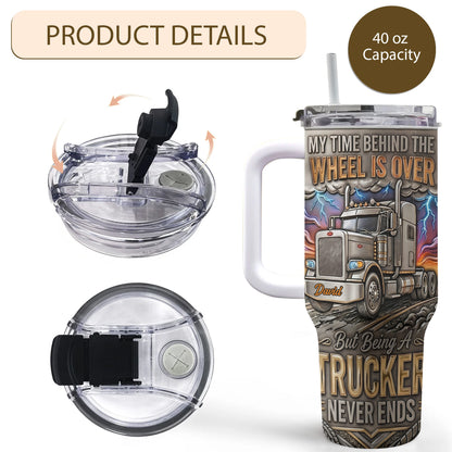 My Time Behind The Wheels Is Over Trucker Never Ends With Semi Truck - Personalized 40oz Tumbler With Straw - TRUCK014_TBS