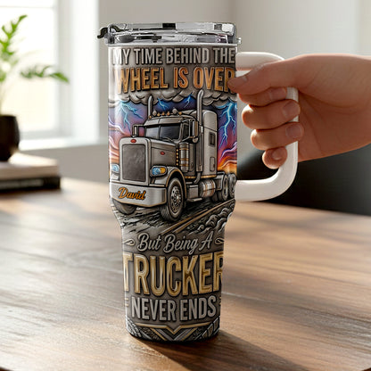 My Time Behind The Wheels Is Over Trucker Never Ends With Semi Truck - Personalized 40oz Tumbler With Straw - TRUCK014_TBS