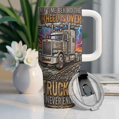 My Time Behind The Wheels Is Over Trucker Never Ends With Semi Truck - Personalized 40oz Tumbler With Straw - TRUCK014_TBS