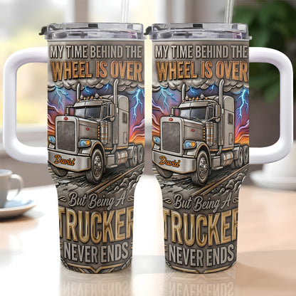 My Time Behind The Wheels Is Over Trucker Never Ends With Semi Truck - Personalized 40oz Tumbler With Straw - TRUCK014_TBS