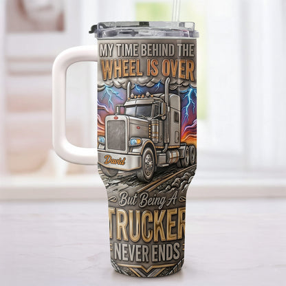 My Time Behind The Wheels Is Over Trucker Never Ends With Semi Truck - Personalized 40oz Tumbler With Straw - TRUCK014_TBS