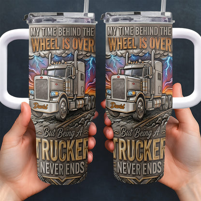 My Time Behind The Wheels Is Over Trucker Never Ends With Semi Truck - Personalized 40oz Tumbler With Straw - TRUCK014_TBS