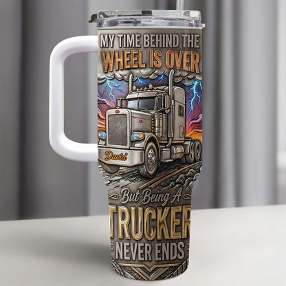 My Time Behind The Wheels Is Over Trucker Never Ends With Semi Truck - Personalized 40oz Tumbler With Straw - TRUCK014_TBS