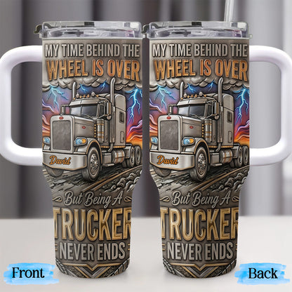My Time Behind The Wheels Is Over Trucker Never Ends With Semi Truck - Personalized 40oz Tumbler With Straw - TRUCK014_TBS