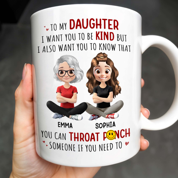 To My Daughter, Be Kind But Throat Punch If Needed - Personalized Custom Coffee Mug - DAU234_MG