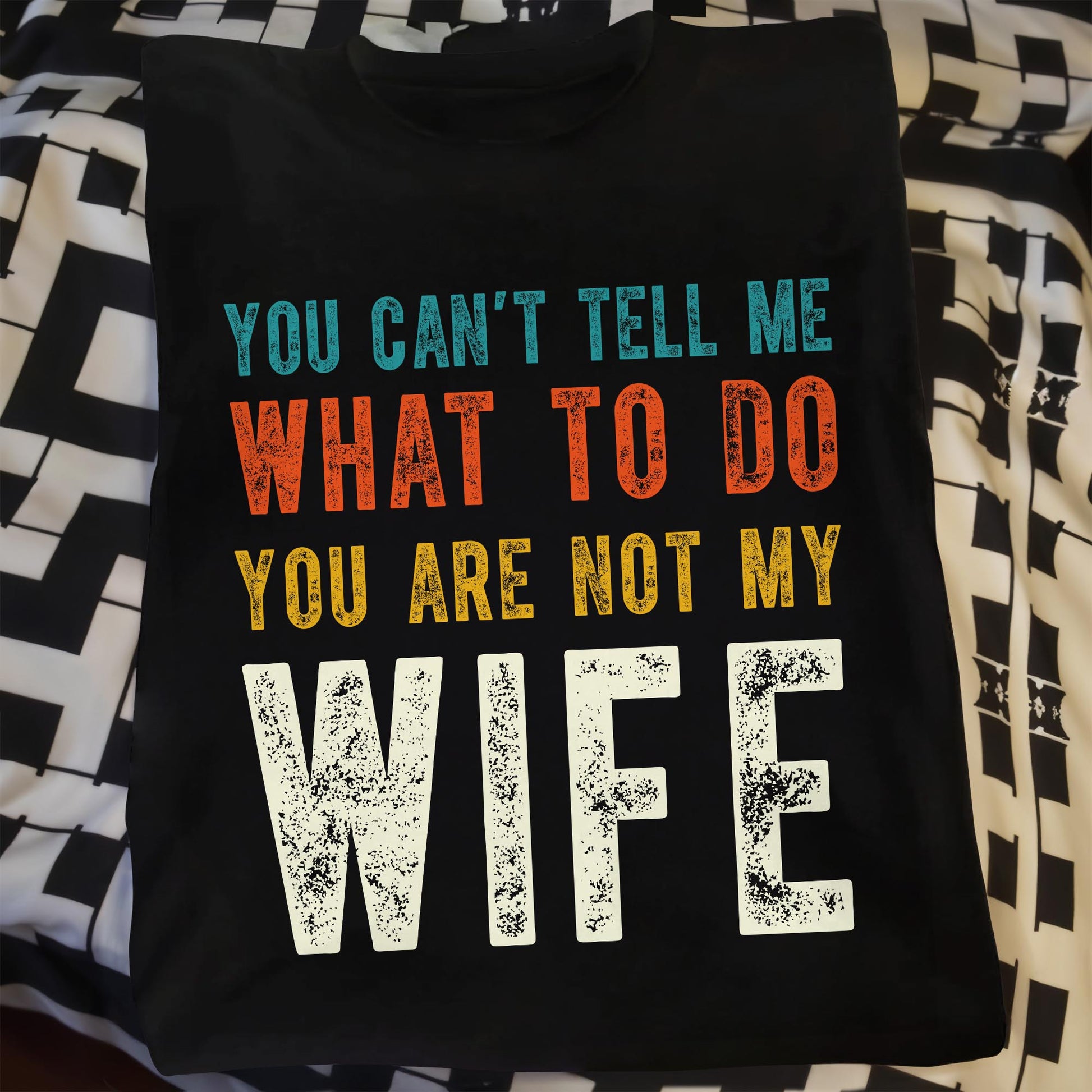 You Can't Tell Me What To Do You Are Not My Wife