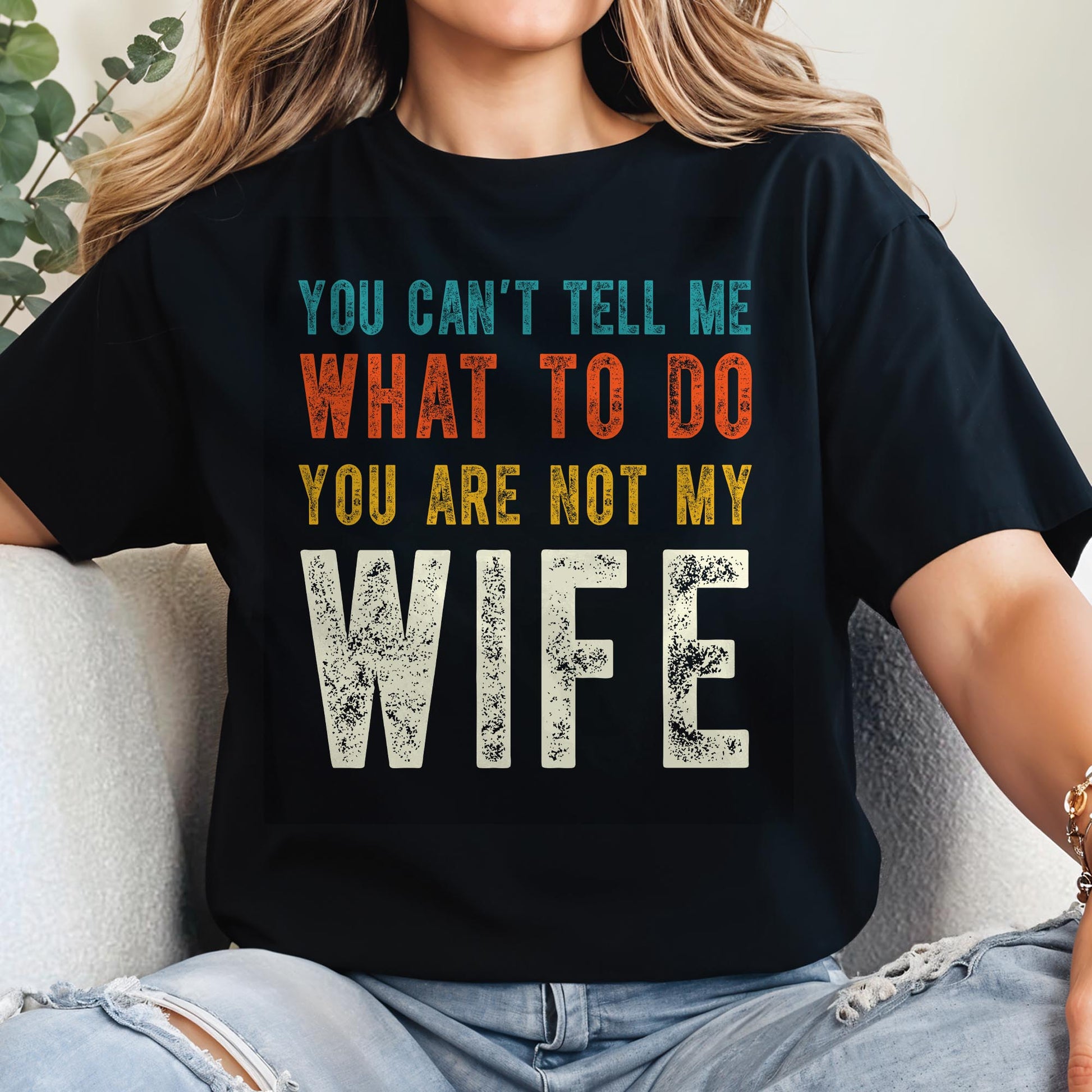 You Can't Tell Me What To Do You Are Not My Wife