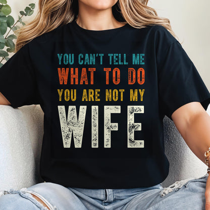You Can't Tell Me What To Do You Are Not My Wife