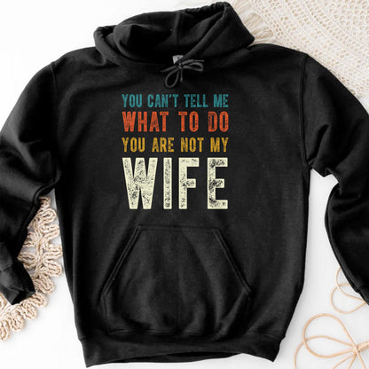 You Can't Tell Me What To Do You Are Not My Wife