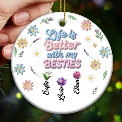 Life Is Better with My Besties, Beautiful Floral Design - Personalized Custom Ceramic Ornament With Round Shape - BST064_RCE